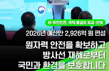 2026년 원자력 안전 예산, 국민 보호와 원전 건전성 확보 위한 과제 안고 출발